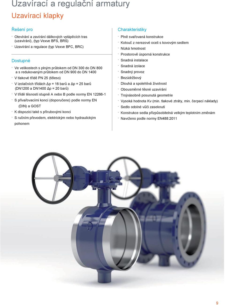 barů) V třídě těsnosti stupně A nebo B podle normy EN 12266-1 S přivařovacími konci (doporučeno) podle normy EN (DIN) a GOST K dispozici také s přírubovými konci S ručním převodem, elektrickým nebo