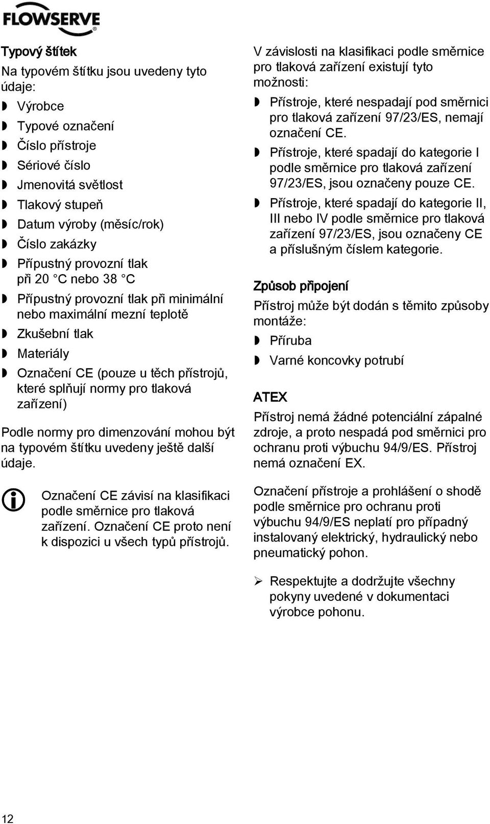 zařízení) Podle normy pro dimenzování mohou být na typovém štítku uvedeny ještě další údaje. Označení CE závisí na klasifikaci podle směrnice pro tlaková zařízení.