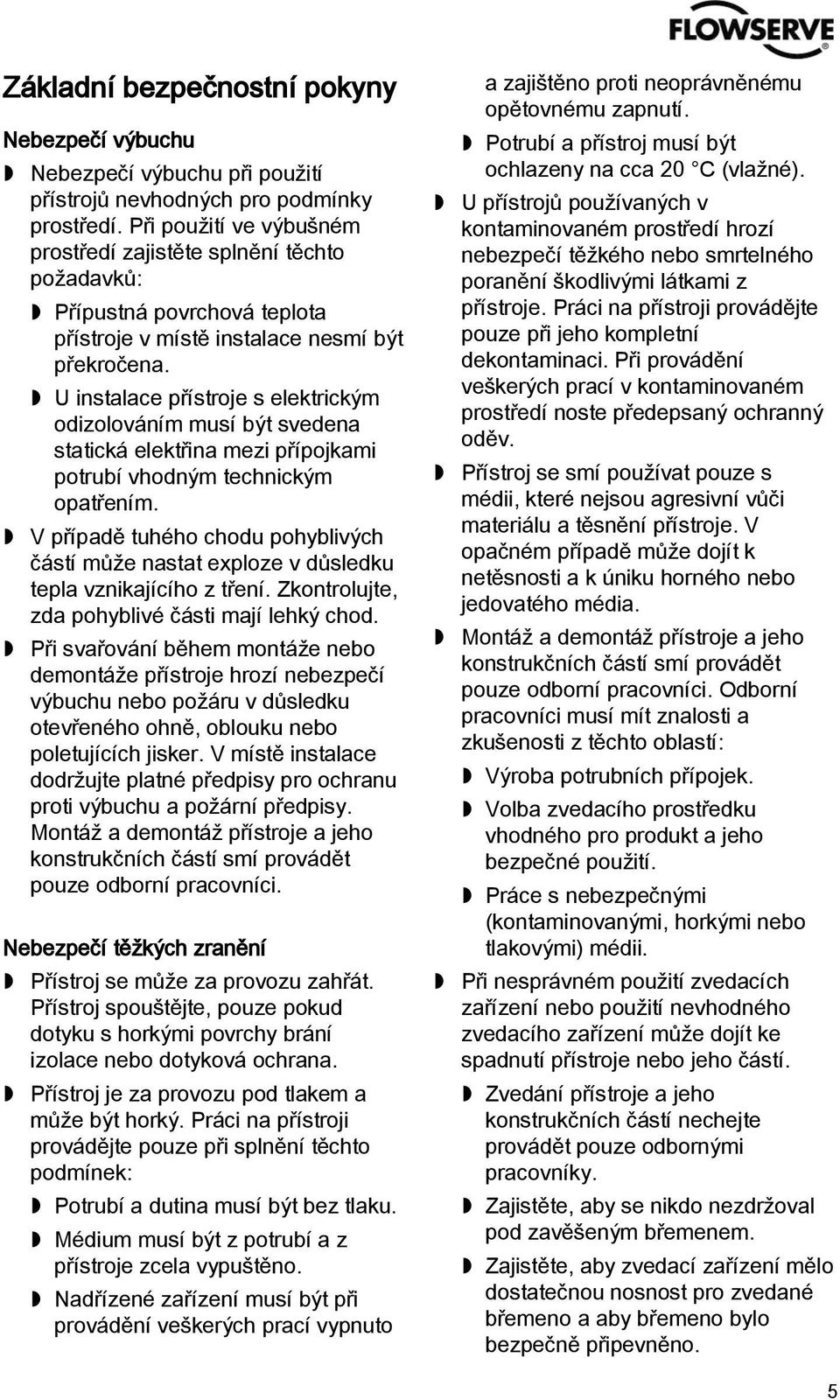 U instalace přístroje s elektrickým odizolováním musí být svedena statická elektřina mezi přípojkami potrubí vhodným technickým opatřením.