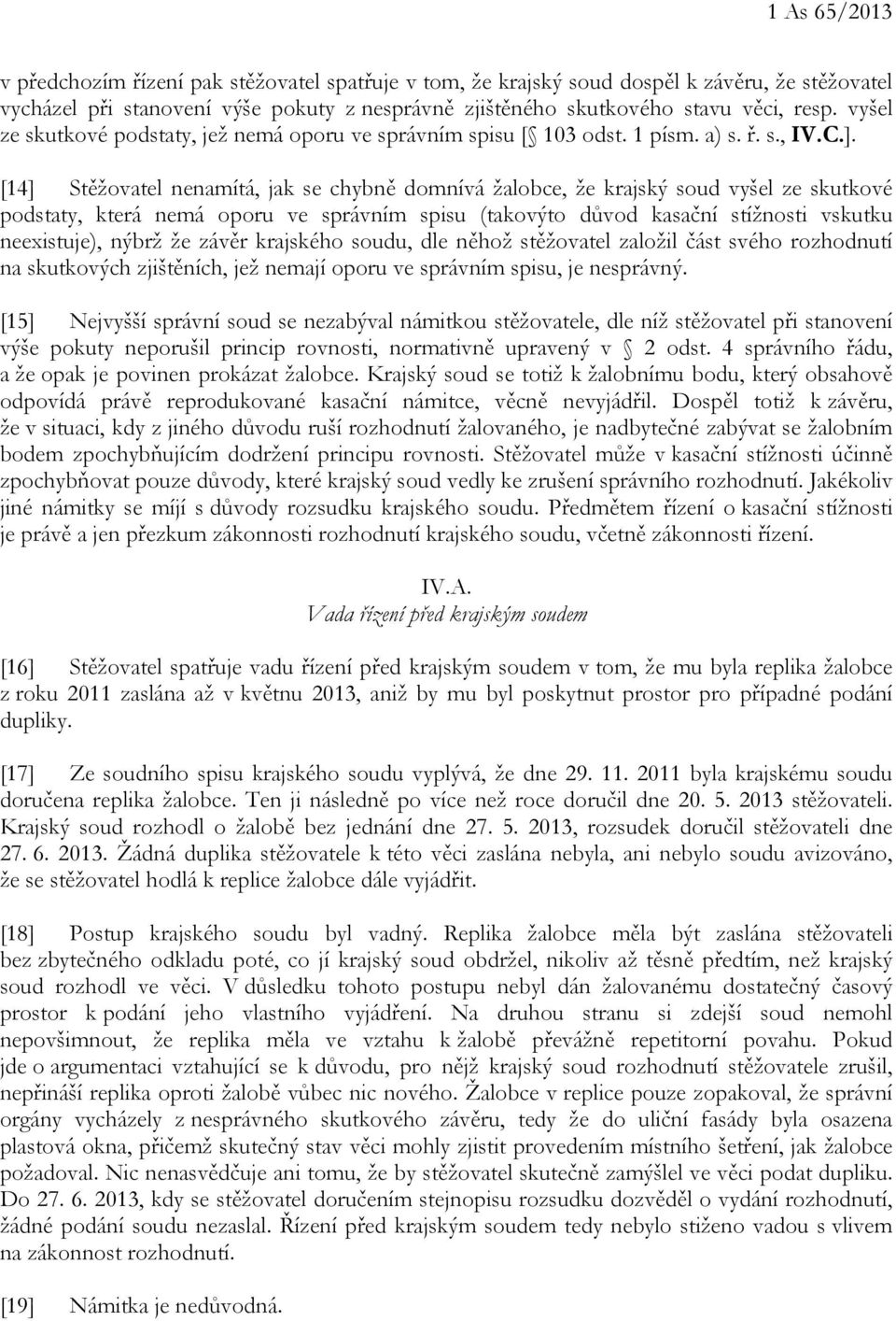 [14] Stěžovatel nenamítá, jak se chybně domnívá žalobce, že krajský soud vyšel ze skutkové podstaty, která nemá oporu ve správním spisu (takovýto důvod kasační stížnosti vskutku neexistuje), nýbrž že