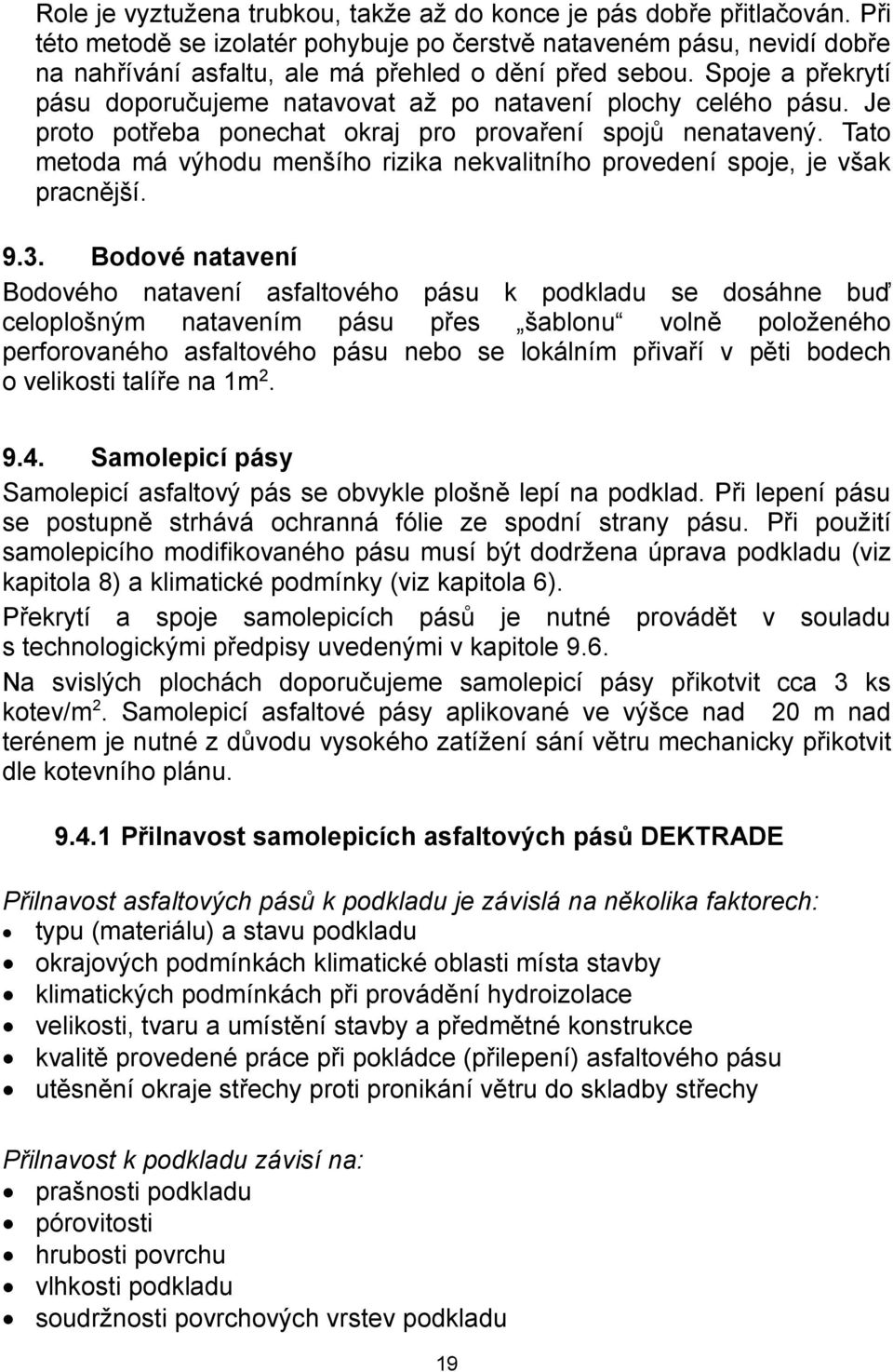 Spoje a překrytí pásu doporučujeme natavovat až po natavení plochy celého pásu. Je proto potřeba ponechat okraj pro provaření spojů nenatavený.