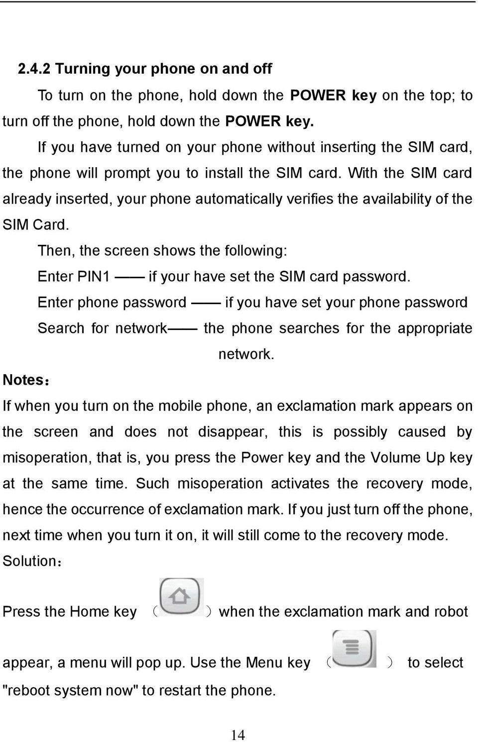 With the SIM card already inserted, your phone automatically verifies the availability of the SIM Card. Then, the screen shows the following: Enter PIN1 if your have set the SIM card password.