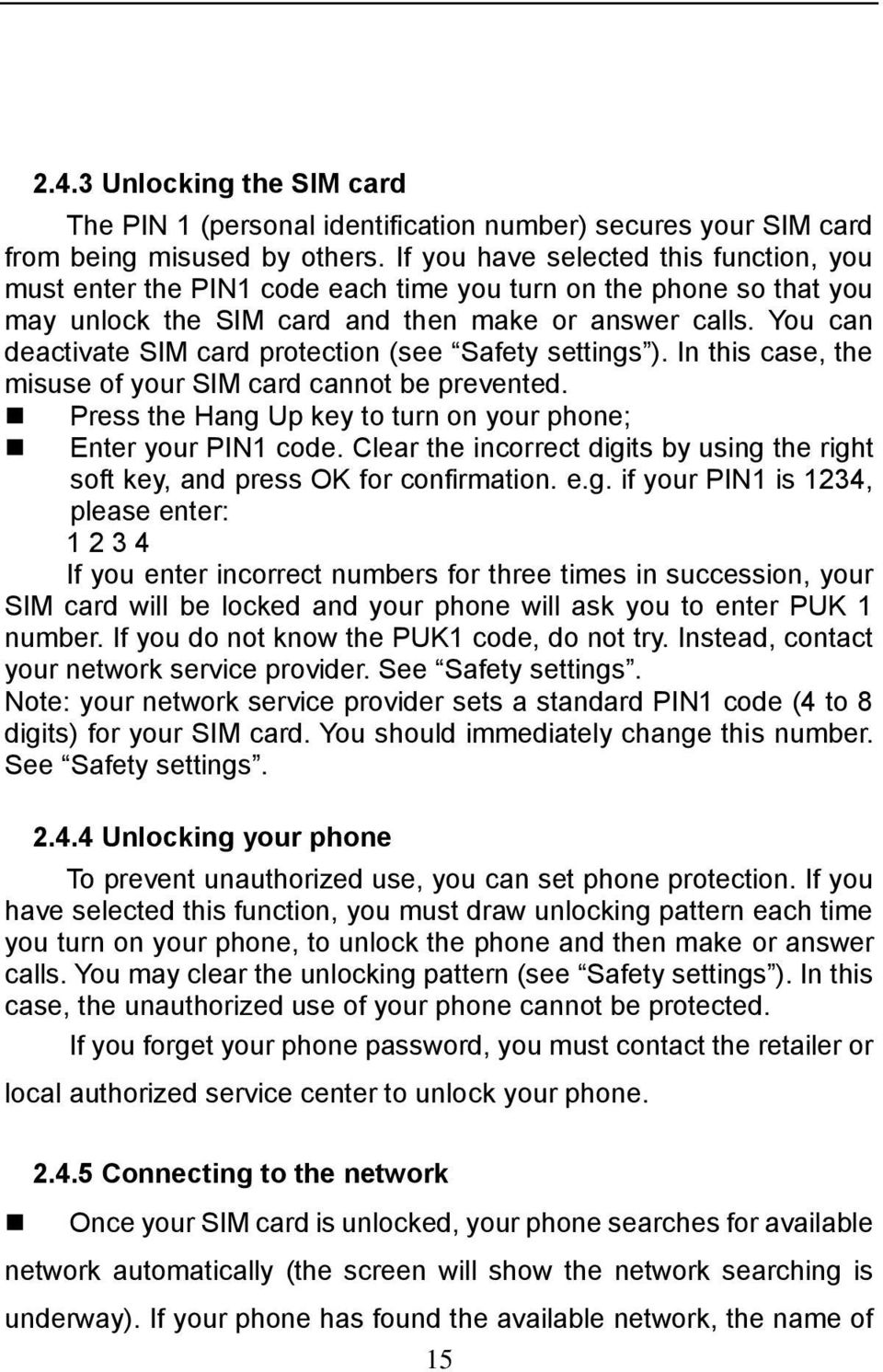 You can deactivate SIM card protection (see Safety settings ). In this case, the misuse of your SIM card cannot be prevented. Press the Hang Up key to turn on your phone; Enter your PIN1 code.