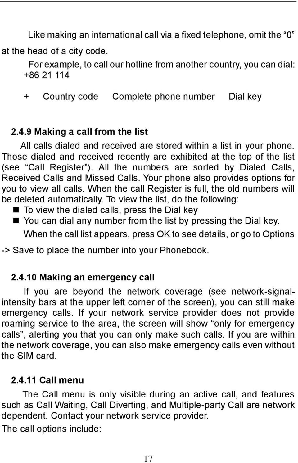 Those dialed and received recently are exhibited at the top of the list (see Call Register ). All the numbers are sorted by Dialed Calls, Received Calls and Missed Calls.