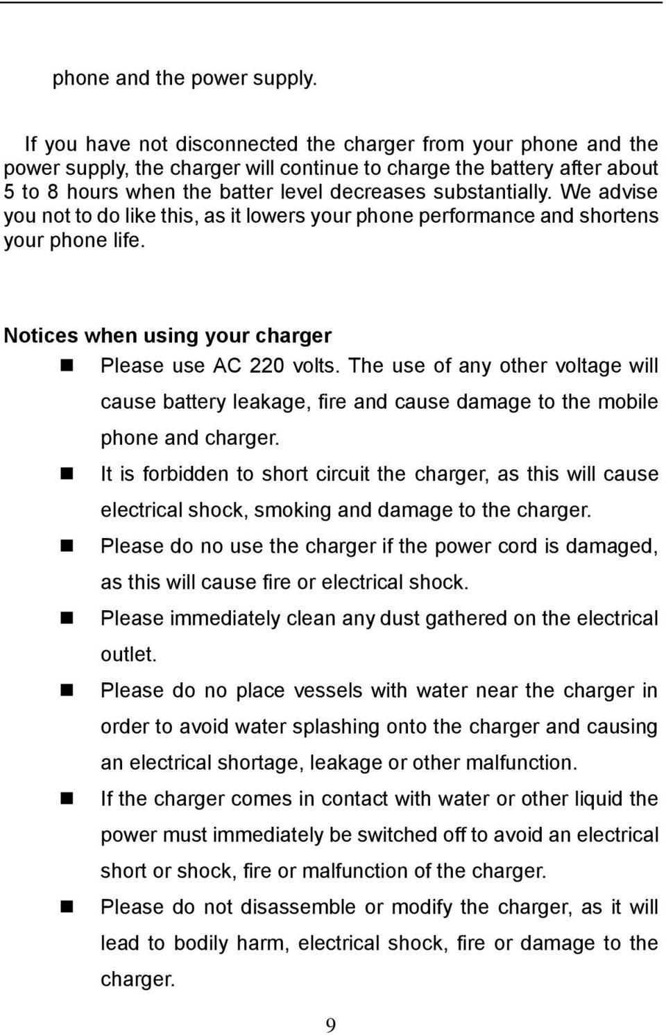 We advise you not to do like this, as it lowers your phone performance and shortens your phone life. Notices when using your charger Please use AC 220 volts.