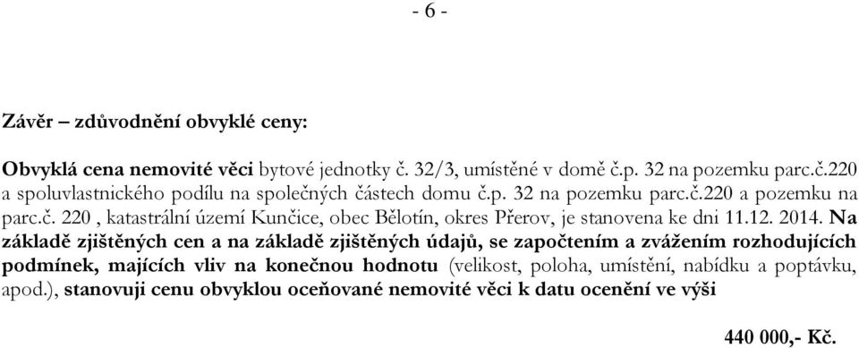 Na základě zjištěných cen a na základě zjištěných údajů, se započtením a zvážením rozhodujících podmínek, majících vliv na konečnou hodnotu (velikost,