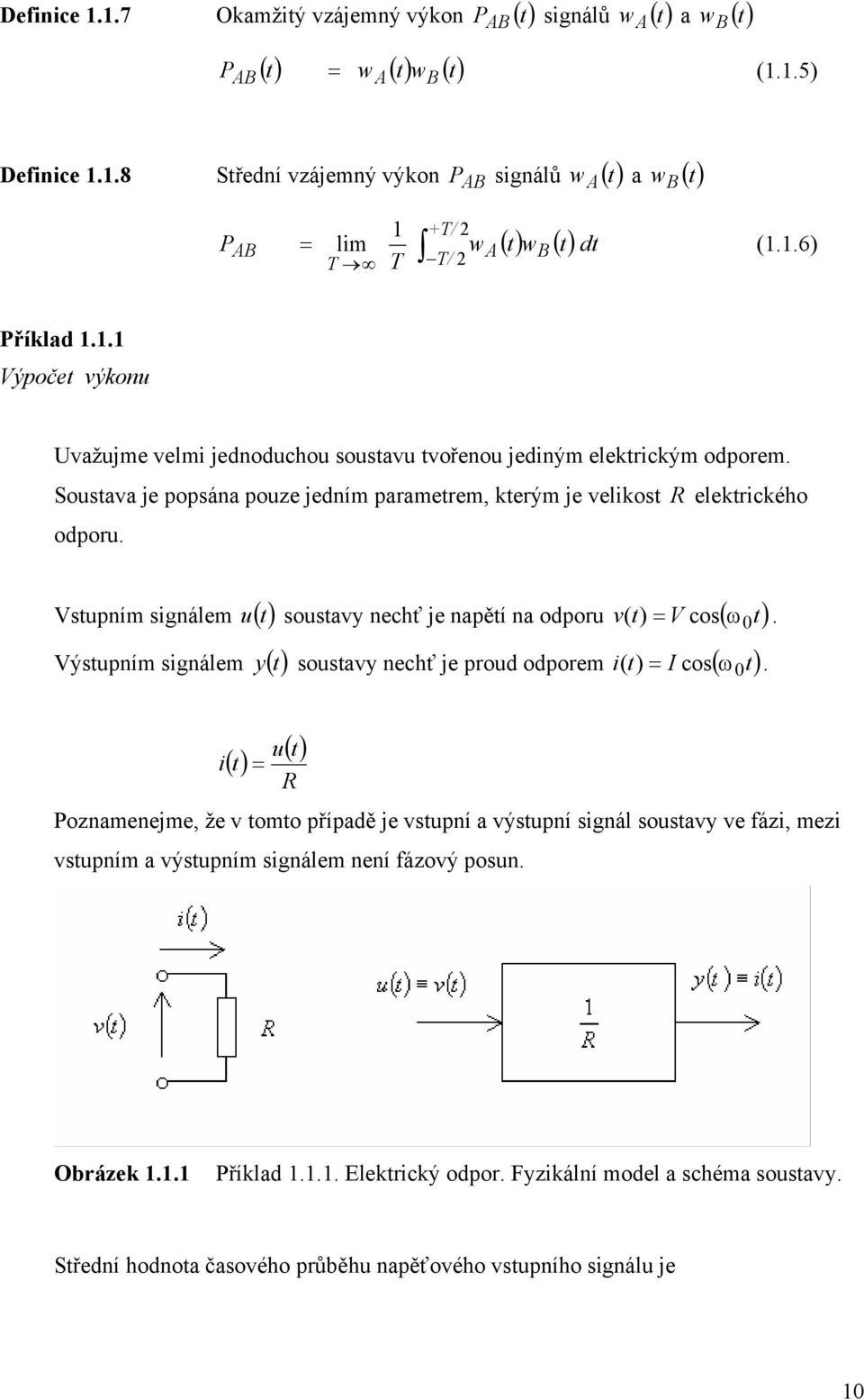 Vsupním signálem u () sousavy nechť je napěí na odporu v( ) V cos( 0) Výsupním signálem y () sousavy nechť je proud odporem ( ) I cos( ).