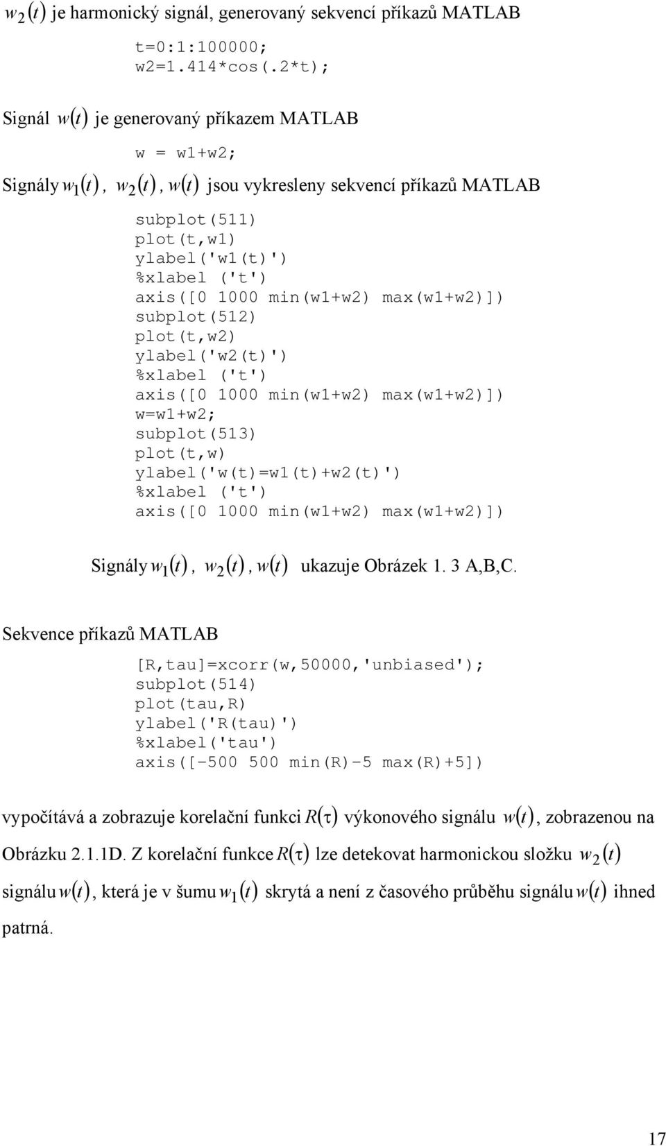 subplo(5) plo(,w) ylabel('w()') %xlabel ('') axis([0 000 min(w+w) max(w+w)]) ww+w; subplo(53) plo(,w) ylabel('w()w()+w()') %xlabel ('') axis([0 000 min(w+w) max(w+w)]) Signály (), w (), w( ) w