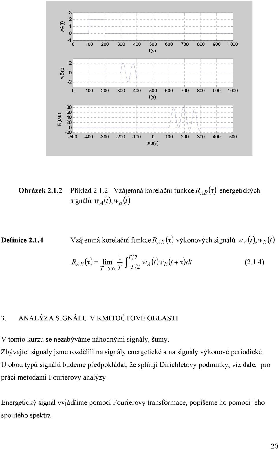 .4) T B 3. ANALÝZA SIGNÁLU V KMITOČTOVÉ OBLASTI V omo kurzu se nezabýváme náhodnými signály, šumy. Zbývající signály jsme rozdělili na signály energeické a na signály výkonové periodické.