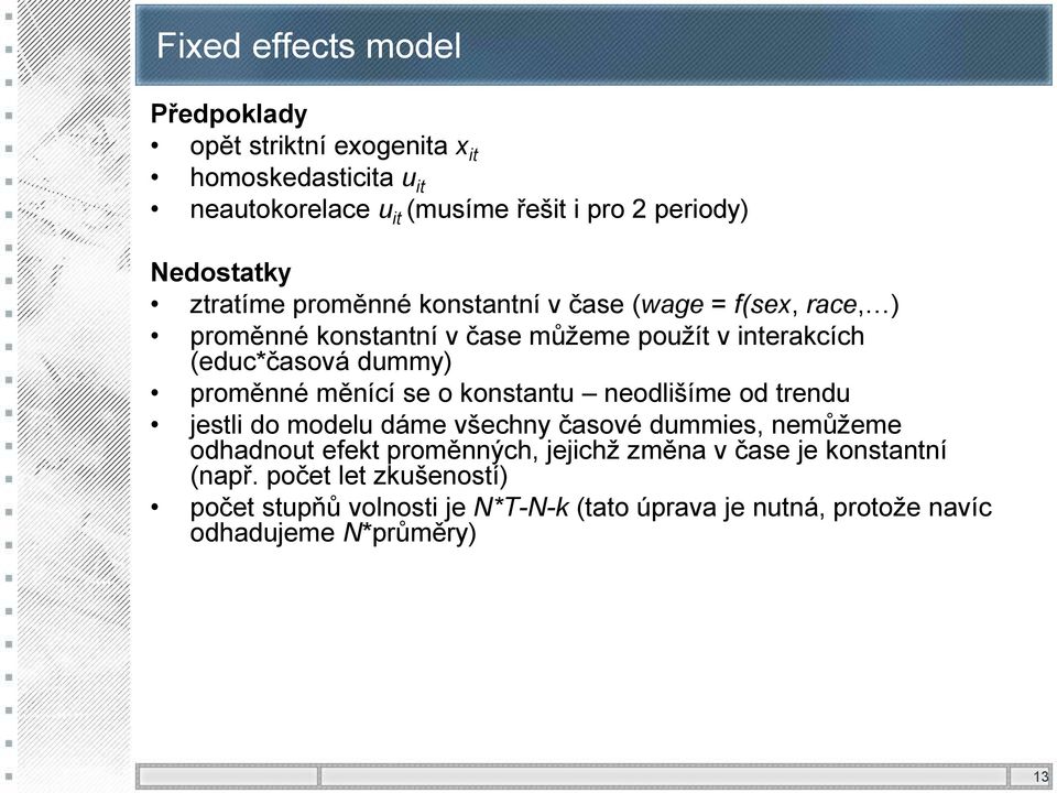 dummy) proměnné měnící se o konstantu neodlišíme od trendu jestli do modelu dáme všechny časové dummies, nemůžeme odhadnout efekt proměnných,