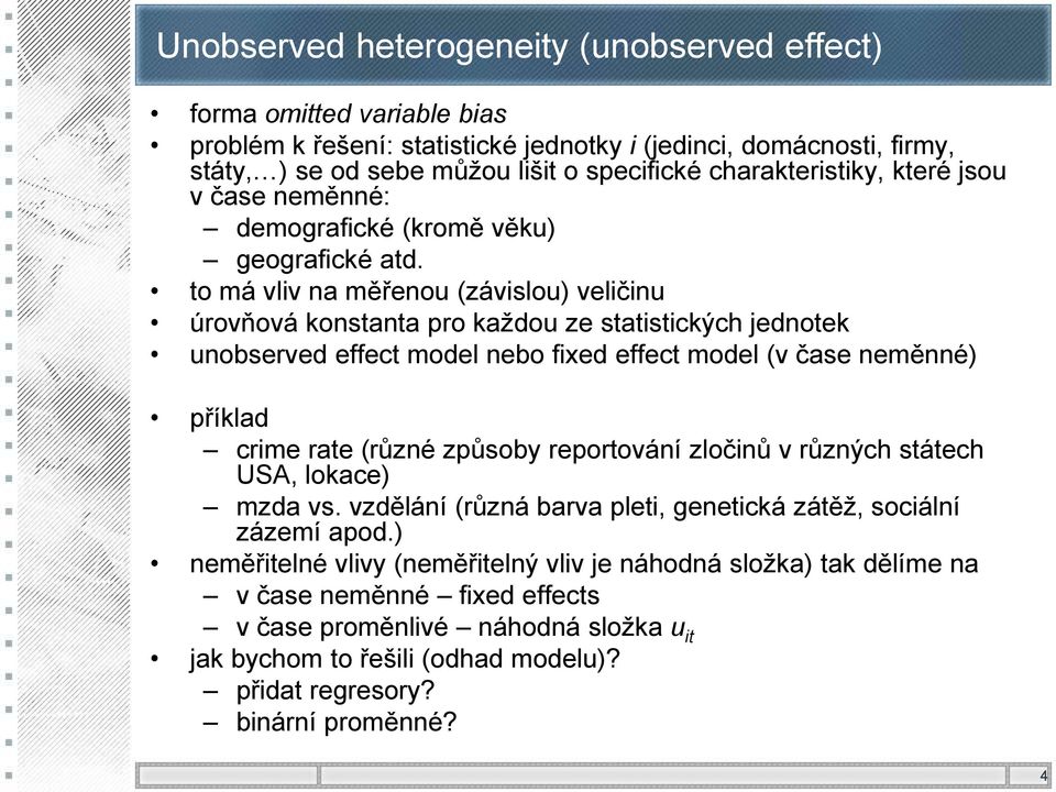 to má vliv na měřenou (závislou) veličinu úrovňová konstanta pro každou ze statistických jednotek unobserved effect model nebo fixed effect model (v čase neměnné) příklad crime rate (různé způsoby