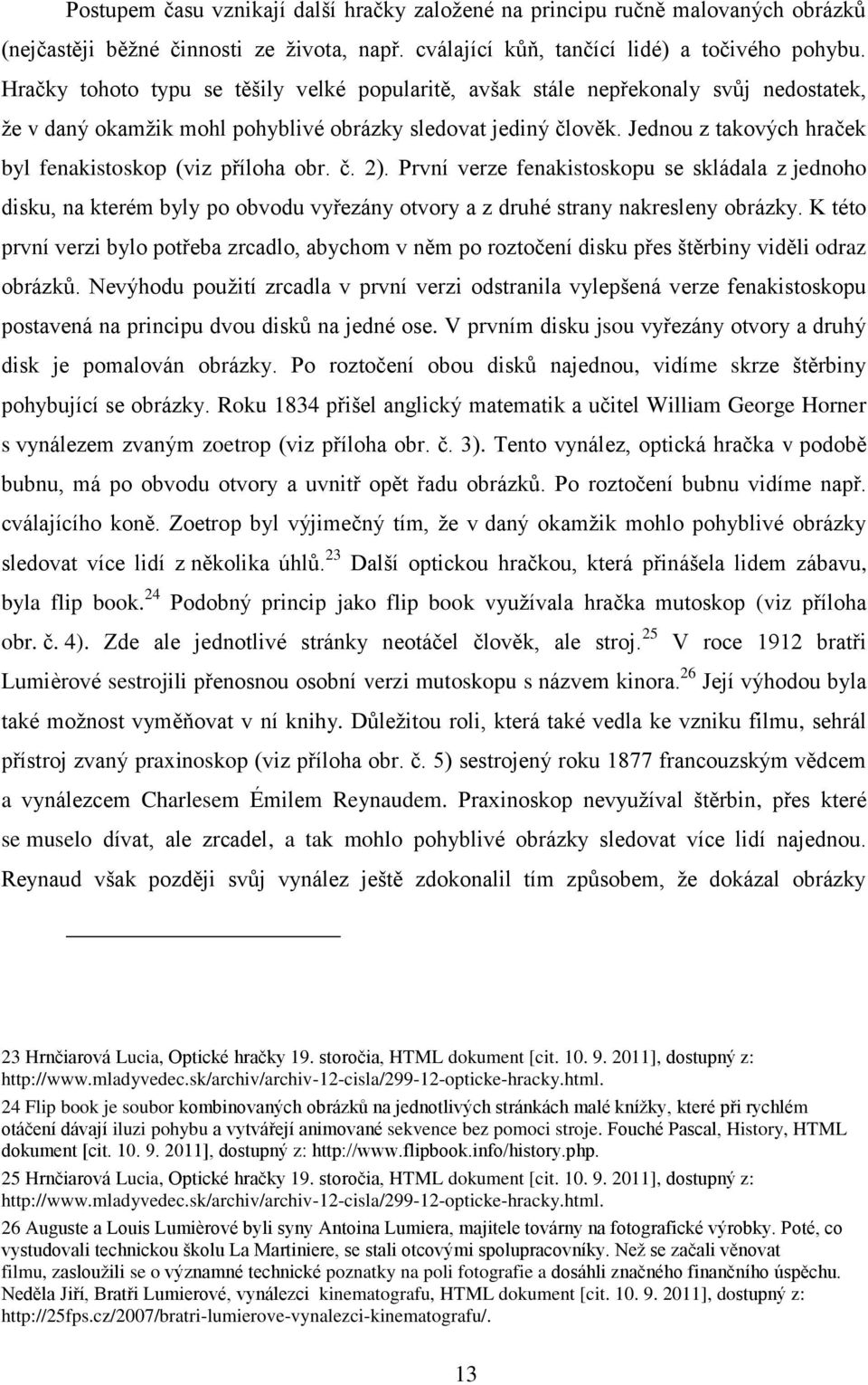 Jednou z takových hraček byl fenakistoskop (viz příloha obr. č. 2).