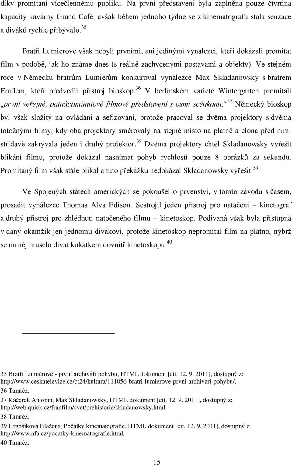 35 Bratři Lumièrové však nebyli prvními, ani jedinými vynálezci, kteří dokázali promítat film v podobě, jak ho známe dnes (s reálně zachycenými postavami a objekty).