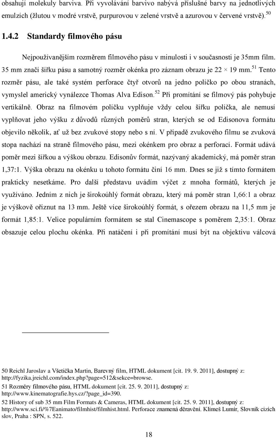 51 Tento rozměr pásu, ale také systém perforace čtyř otvorů na jedno políčko po obou stranách, vymyslel americký vynálezce Thomas Alva Edison. 52 Při promítání se filmový pás pohybuje vertikálně.