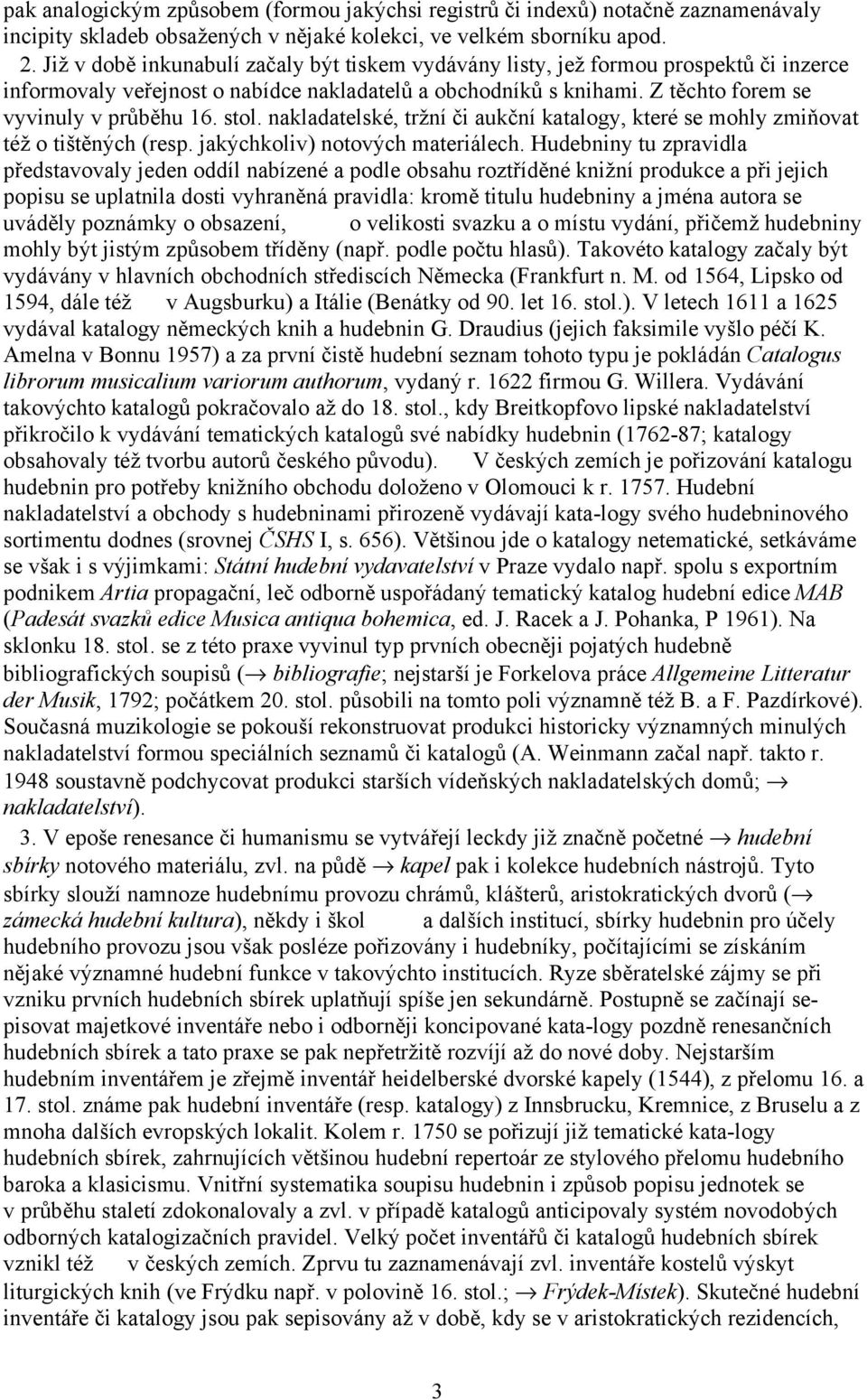 stol. nakladatelské, tržní či aukční katalogy, které se mohly zmiňovat též o tištěných (resp. jakýchkoliv) notových materiálech.