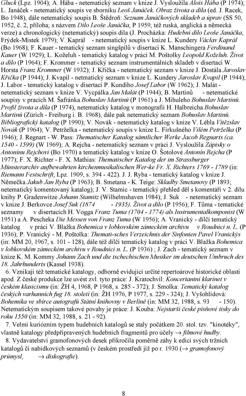 Procházka: Hudební dílo Leoše Janáčka, Frýdek-Místek 1979); V. Kaprál - netematický soupis v knize L. Kundery Václav Kaprál (Bo 1968); F. Kauer - tematický seznam singšpílů v disertaci K.