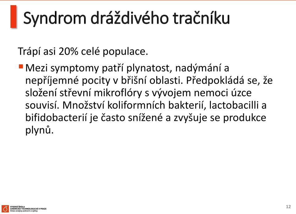 Předpokládá se, že složení střevní mikroflóry s vývojem nemoci úzce souvisí.