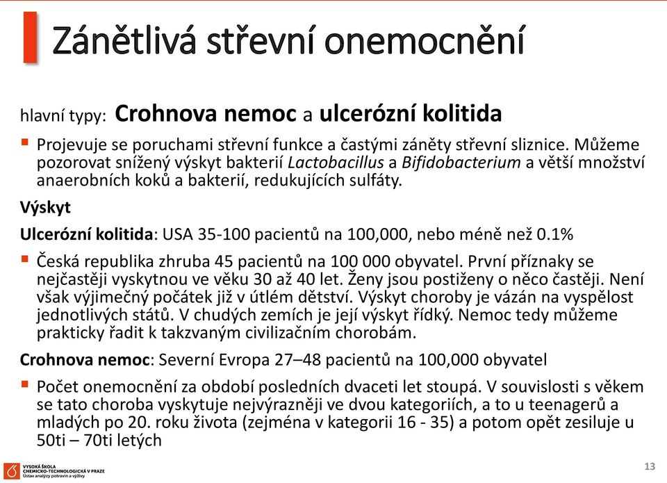 Výskyt Ulcerózní kolitida: USA 35-100 pacientů na 100,000, nebo méně než 0.1% Česká republika zhruba 45 pacientů na 100 000 obyvatel. První příznaky se nejčastěji vyskytnou ve věku 30 až 40 let.