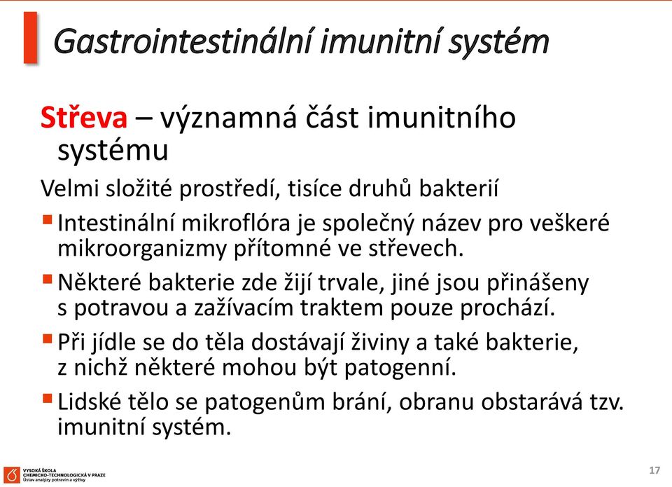 Některé bakterie zde žijí trvale, jiné jsou přinášeny s potravou a zažívacím traktem pouze prochází.