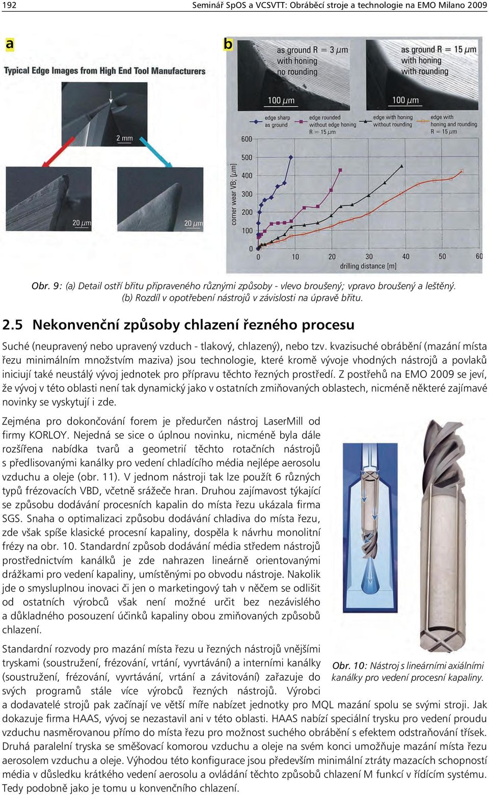 kvazisuché obrábění (mazání místa řezu minimálním množstvím maziva) jsou technologie, které kromě vývoje vhodných nástrojů a povlaků iniciují také neustálý vývoj jednotek pro přípravu těchto řezných