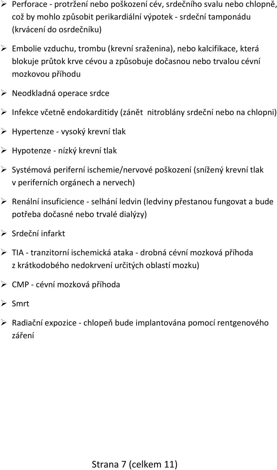 nebo na chlopni) Hypertenze - vysoký krevní tlak Hypotenze - nízký krevní tlak Systémová periferní ischemie/nervové poškození (snížený krevní tlak v periferních orgánech a nervech) Renální