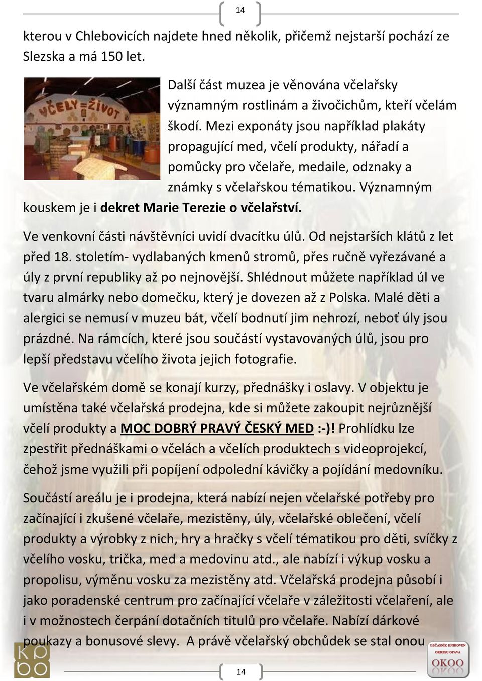 Významným kouskem je i dekret Marie Terezie o včelařství. Ve venkovní části návštěvníci uvidí dvacítku úlů. Od nejstarších klátů z let před 18.