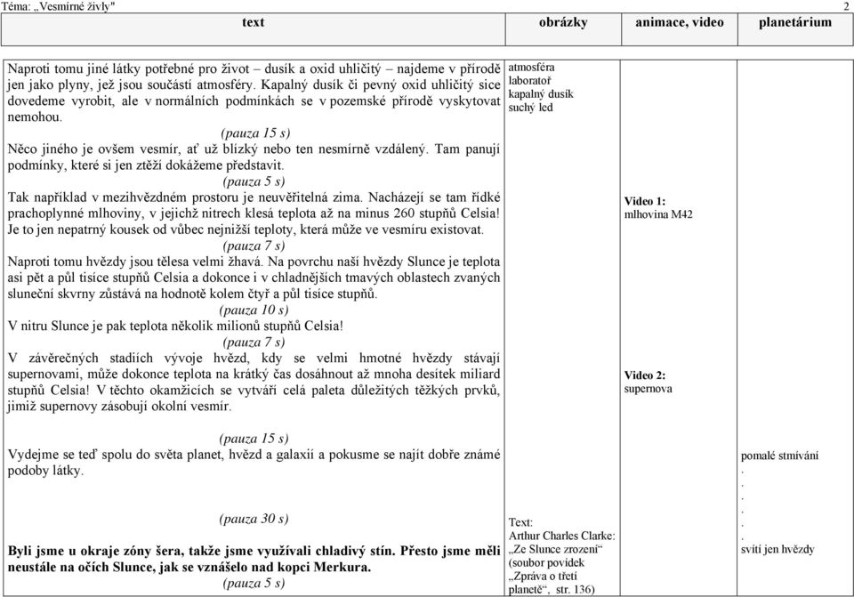 5 s) Tak například v mezihvězdném prostoru je neuvěřitelná zima Nacházejí se tam řídké prachoplynné mlhoviny, v jejichž nitrech klesá teplota až na minus 260 stupňů Celsia!