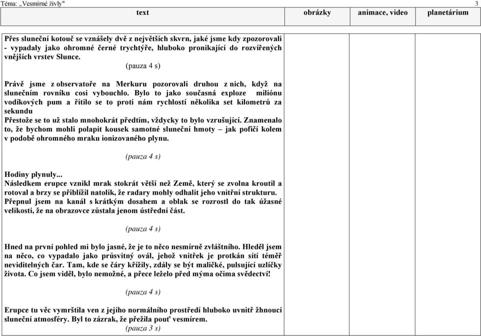 set kilometrů za sekundu Přestože se to už stalo mnohokrát předtím, vždycky to bylo vzrušující Znamenalo to, že bychom mohli polapit kousek samotné sluneční hmoty jak pofičí kolem v podobě ohromného