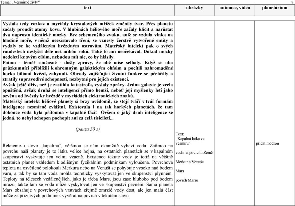 ratolestech neslyšel déle než milión roků Také to ani neočekával Dokud mozky nedoletí ke svým cílům, nebudou mít nic, co by hlásily Potom - téměř současně - došly zprávy, že obě mise selhaly Když se