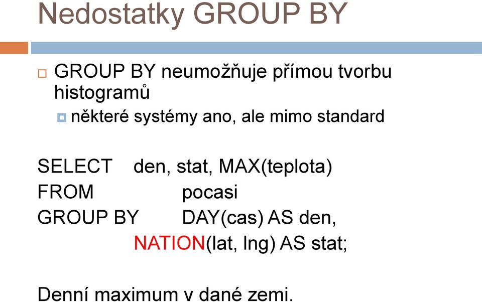 den, stat, MAX(teplota) FROM pocasi GROUP BY DAY(cas) AS