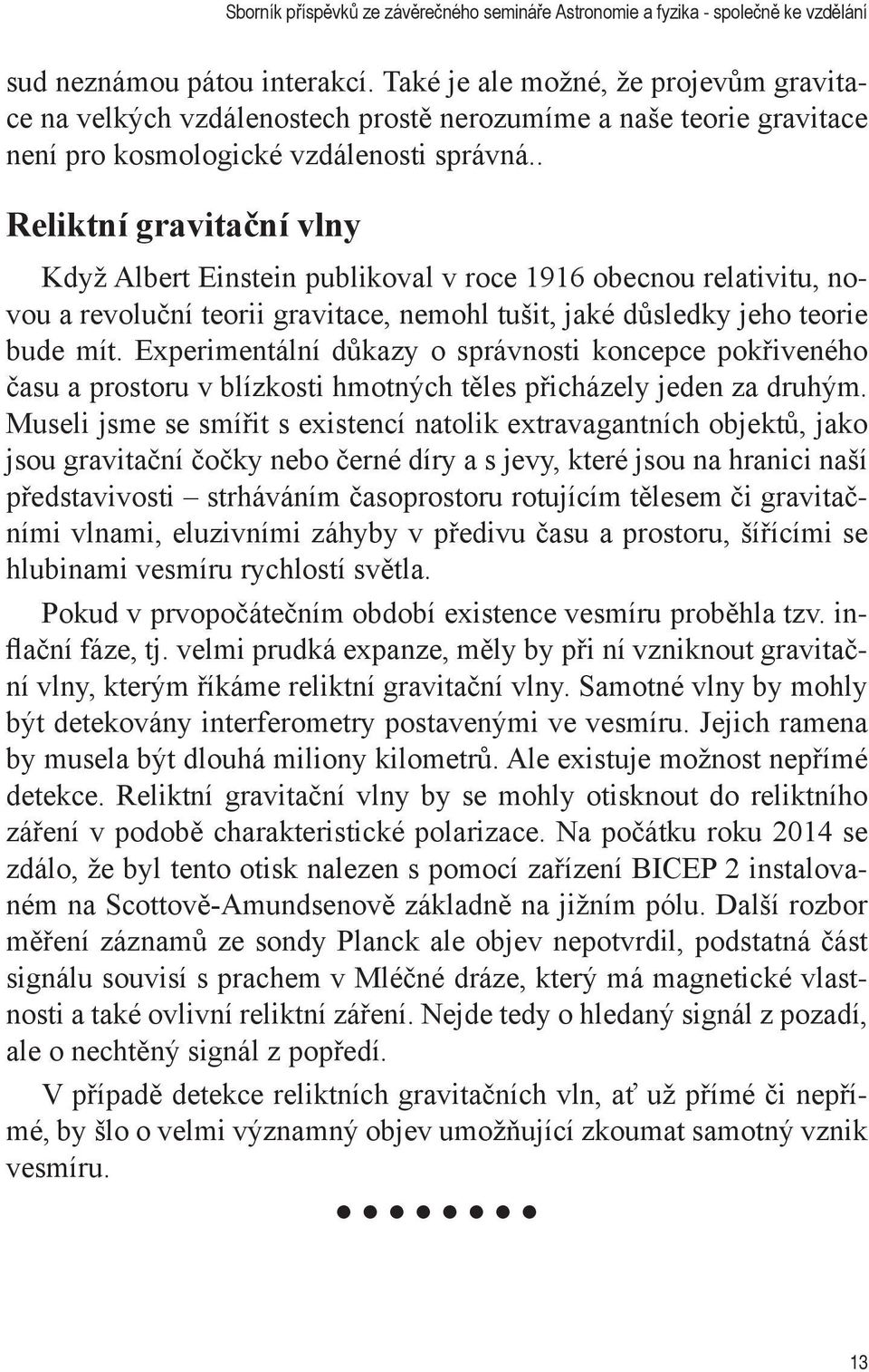 Experimentální důkazy o správnosti koncepce pokřiveného času a prostoru v blízkosti hmotných těles přicházely jeden za druhým.