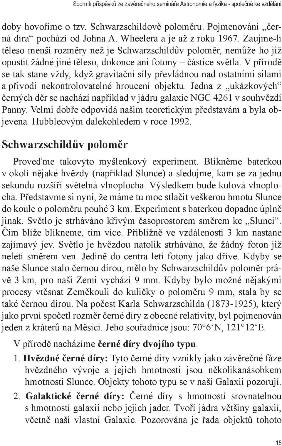 V přírodě se tak stane vždy, když gravitační síly převládnou nad ostatními silami a přivodí nekontrolovatelné hroucení objektu.