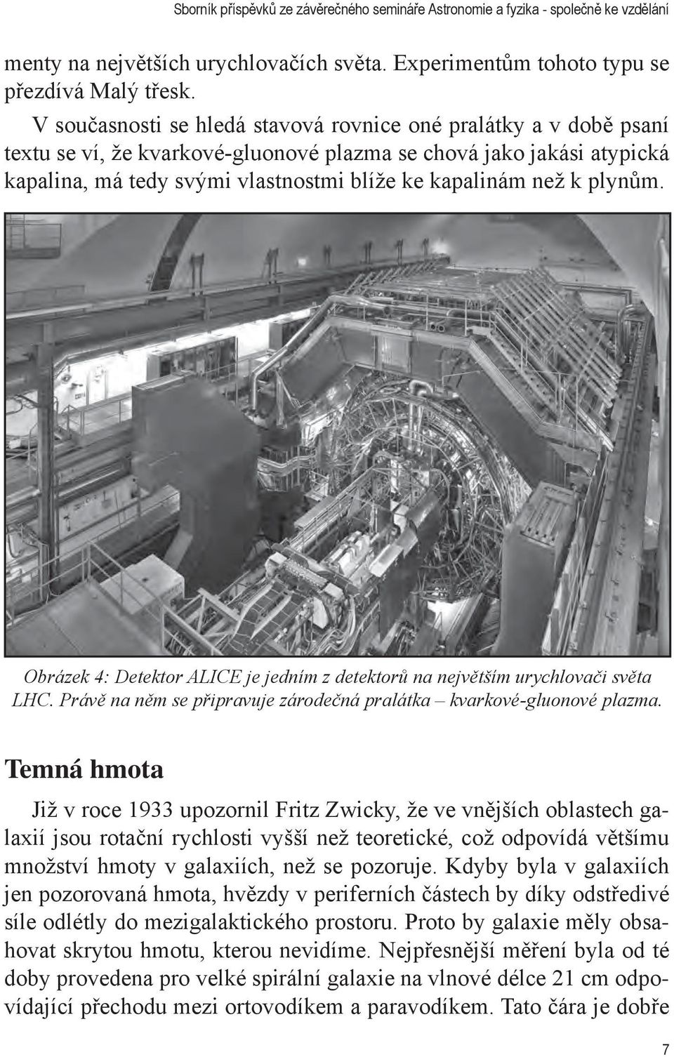 plynům. Obrázek 4: Detektor ALICE je jedním z detektorů na největším urychlovači světa LHC. Právě na něm se připravuje zárodečná pralátka kvarkové-gluonové plazma.