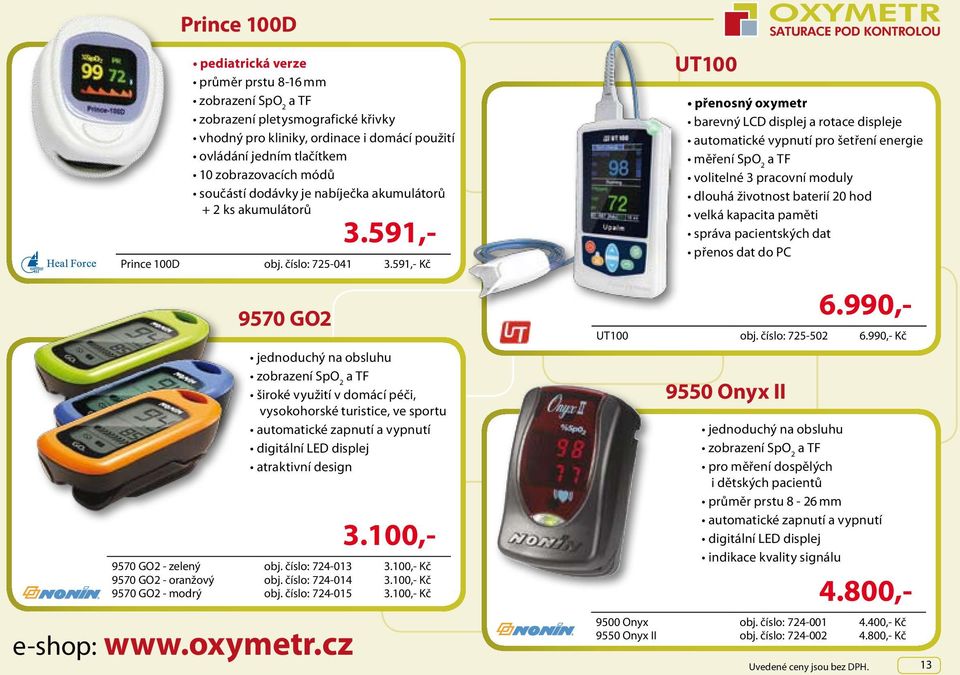 vypnutí digitální LED displej atraktivní design e-shop: www.oxymetr.cz Prince 100D obj. číslo: 725-041 3.591,- Kč 9570 GO2 - zelený obj. číslo: 724-013 3.100,- Kč 9570 GO2 - oranžový obj.