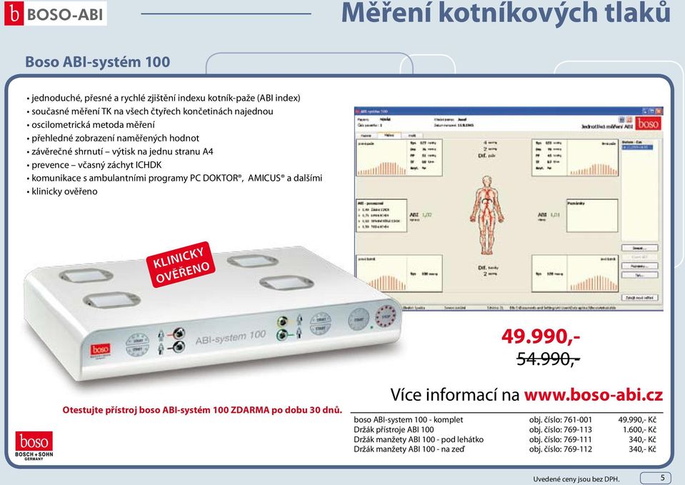 ověřeno KLINICKY OVĚŘENO 49.990,- 54.990,- Otestujte přístroj boso ABI-systém 100 ZDARMA po dobu 30 dnů. Více informací na www.boso-abi.cz boso ABI-system 100 - komplet obj. číslo: 761-001 49.