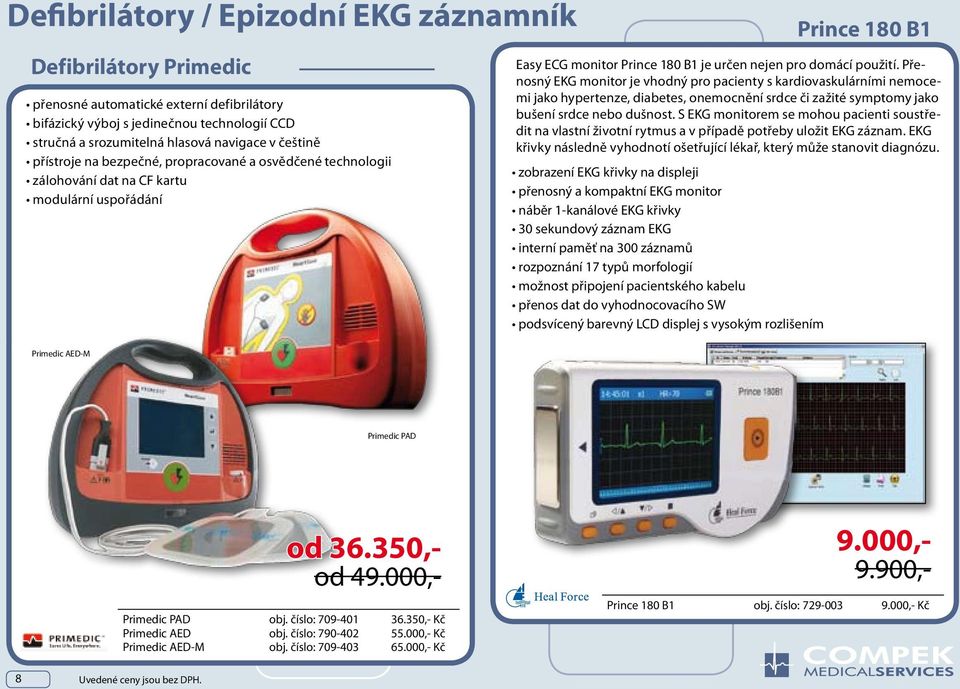 křivky 30 sekundový záznam EKG interní paměť na 300 záznamů rozpoznání 17 typů morfologií možnost připojení pacientského kabelu přenos dat do vyhodnocovacího SW podsvícený barevný LCD displej s