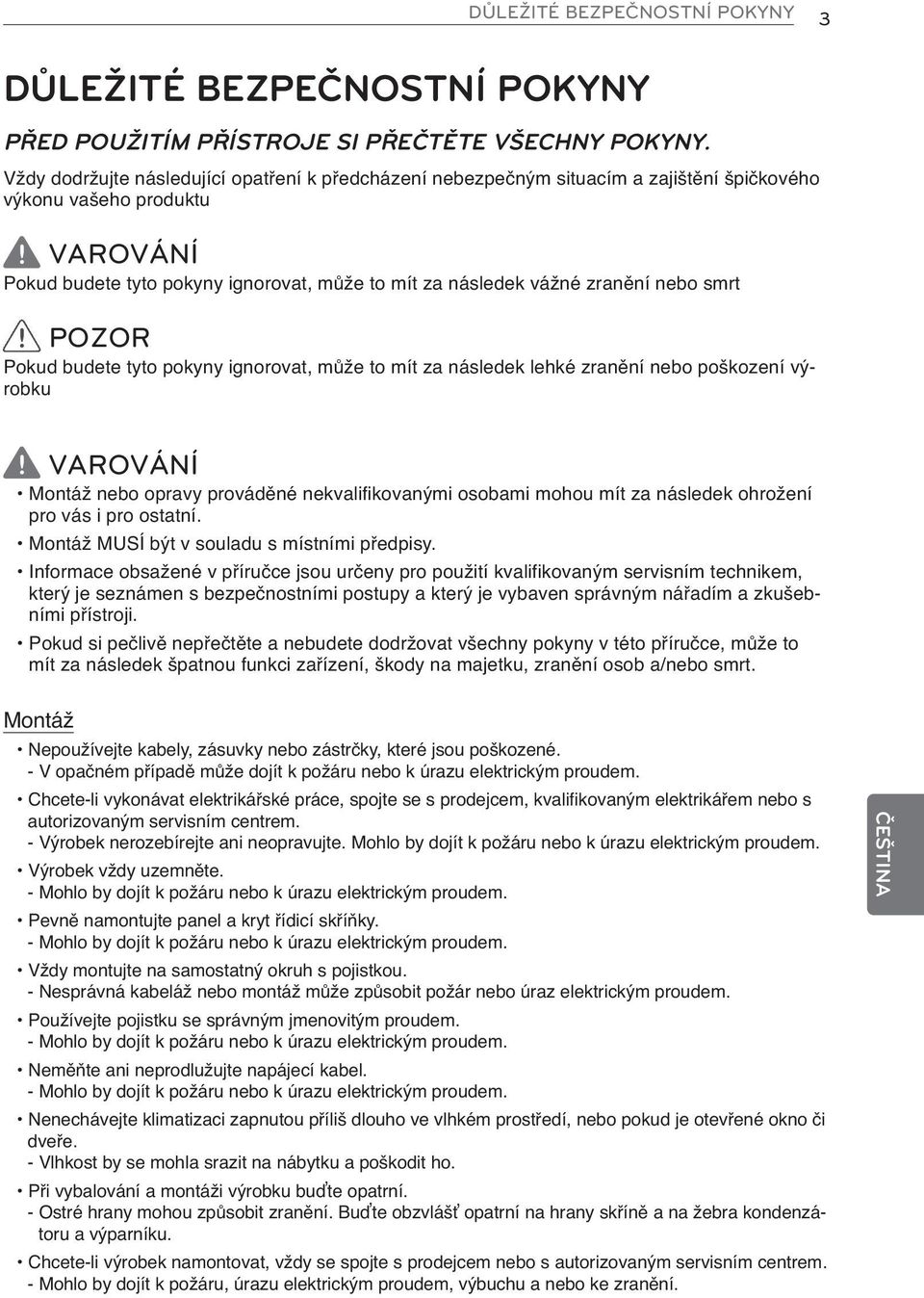 nebo smrt POZOR Pokud budete tyto pokyny ignorovat, může to mít za následek lehké zranění nebo poškození výrobku VAROVÁNÍ Montáž nebo opravy prováděné nekvalifikovanými osobami mohou mít za následek