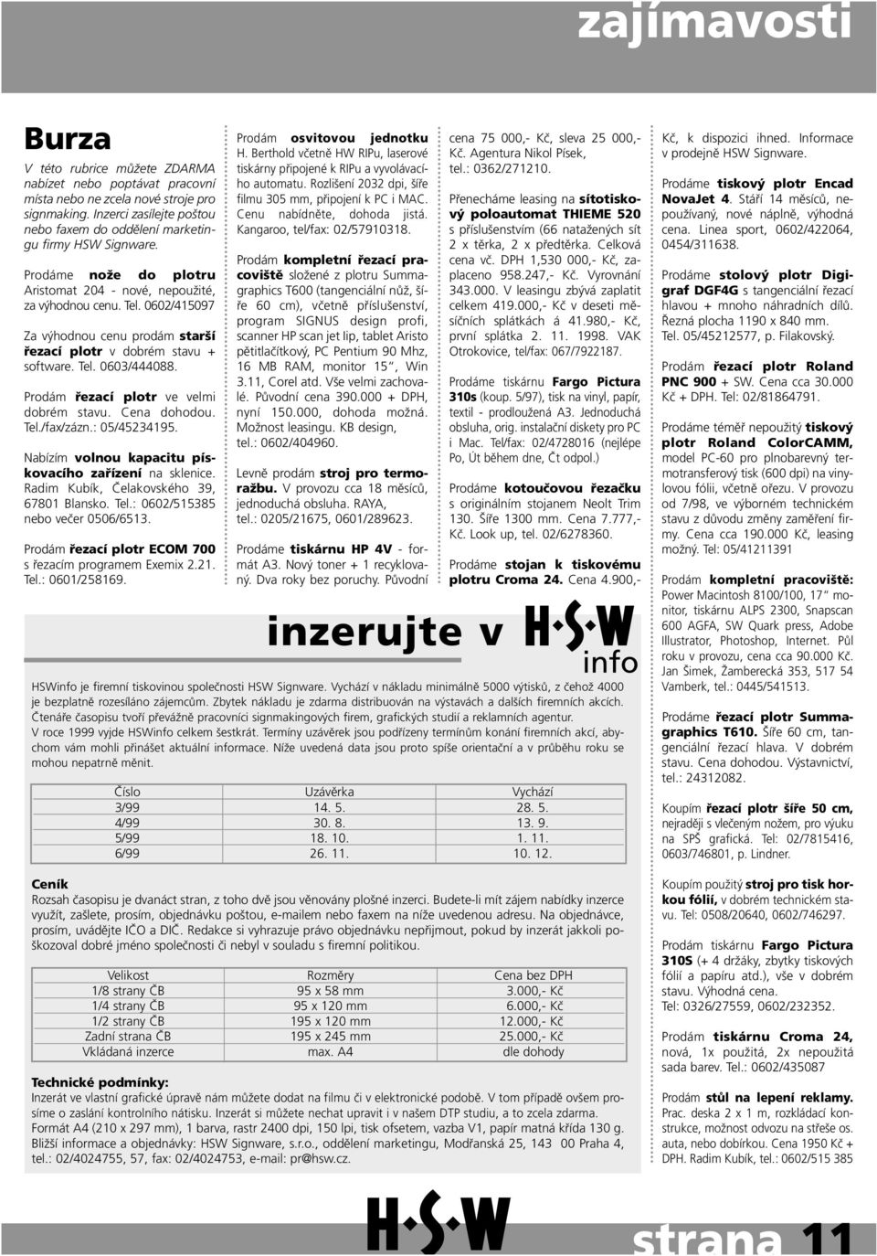 0602/415097 Za výhodnou cenu prodám starší řezací plotr v dobrém stavu + software. Tel. 0603/444088. Prodám řezací plotr ve velmi dobrém stavu. Cena dohodou. Tel./fax/zázn.: 05/45234195.