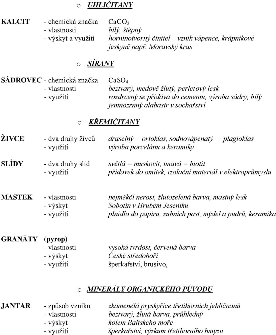 sochařství o KŘEMIČITANY ŽIVCE - dva druhy živců draselný = ortoklas, sodnovápenatý = plagioklas - využití výroba porcelánu a keramiky SLÍDY - dva druhy slíd světlá = muskovit, tmavá = biotit -