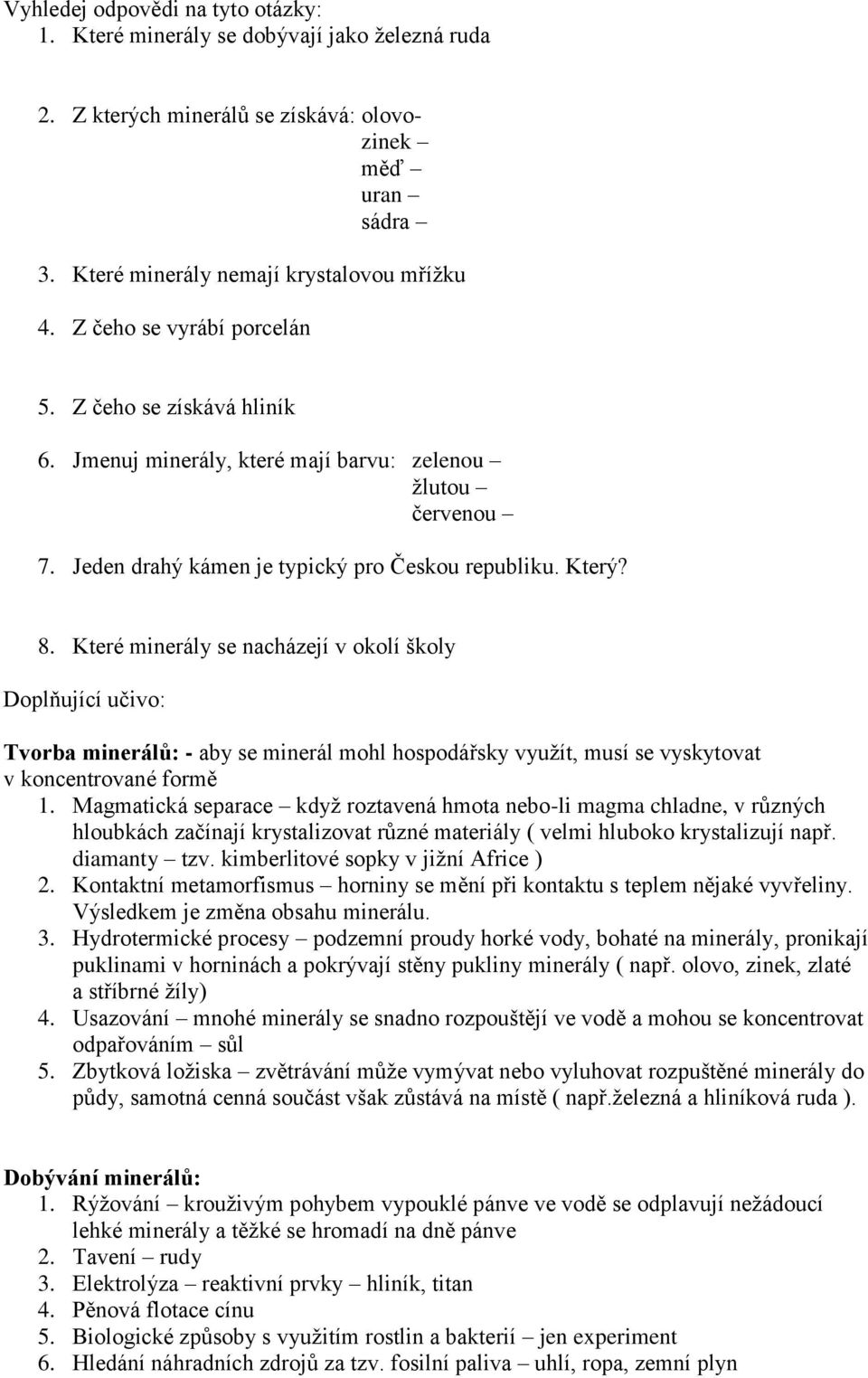 Které minerály se nacházejí v okolí školy Doplňující učivo: Tvorba minerálů: - aby se minerál mohl hospodářsky využít, musí se vyskytovat v koncentrované formě 1.