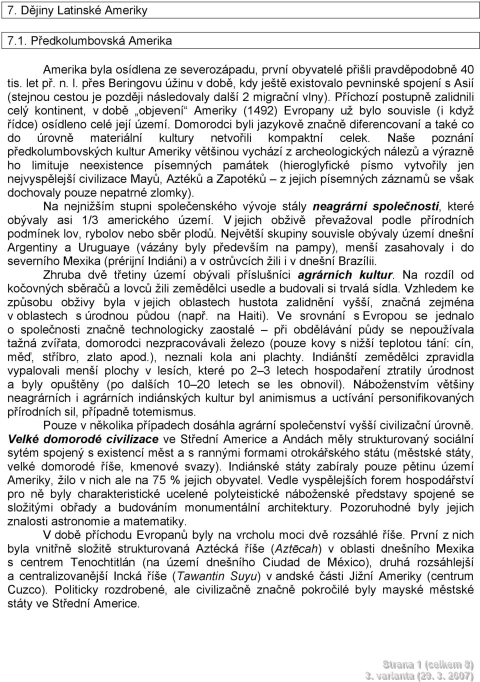 Příchozí postupně zalidnili celý kontinent, v době objevení Ameriky (1492) Evropany už bylo souvisle (i když řídce) osídleno celé její území.