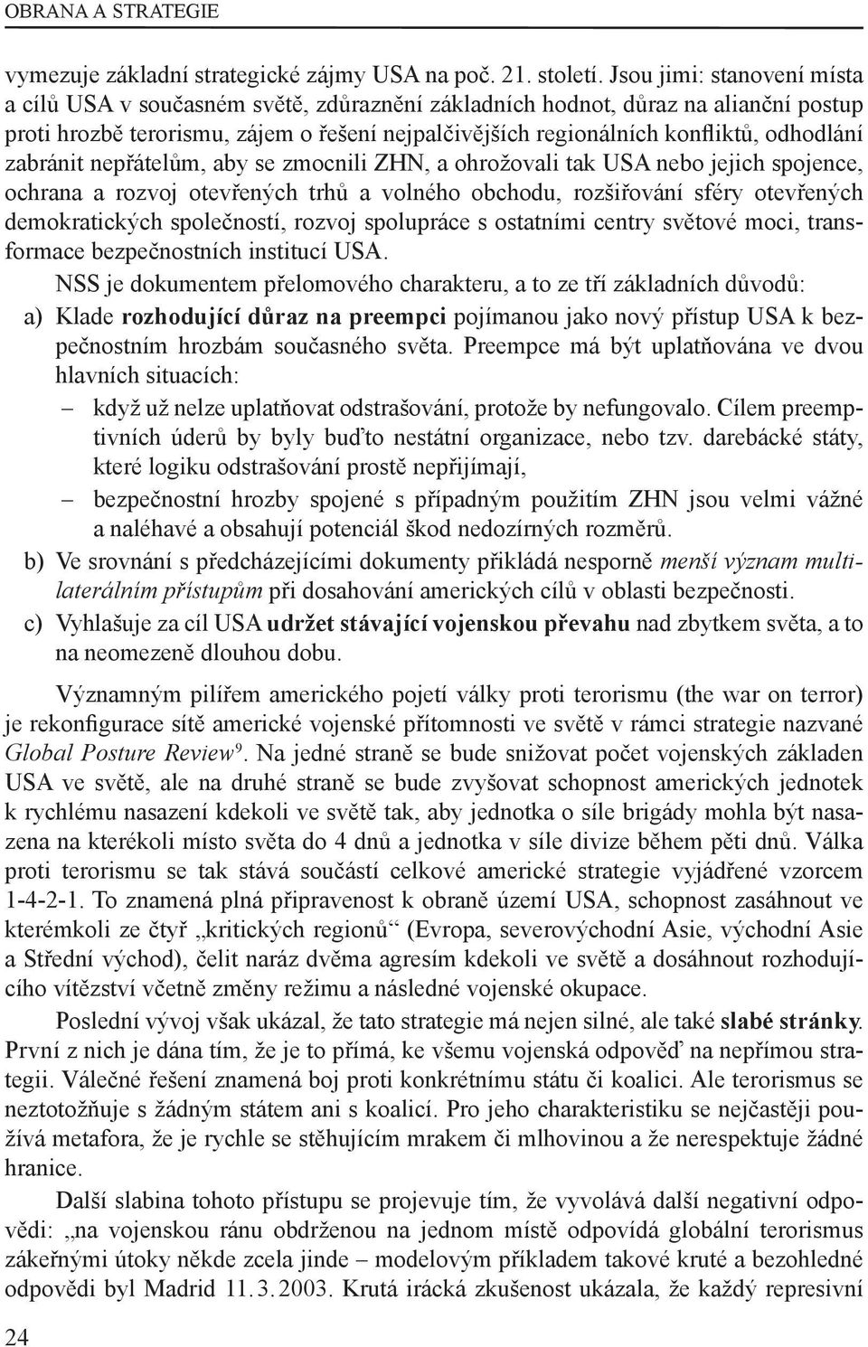 zabránit nepřátelům, aby se zmocnili ZHN, a ohrožovali tak USA nebo jejich spojence, ochrana a rozvoj otevřených trhů a volného obchodu, rozšiřování sféry otevřených demokratických společností,