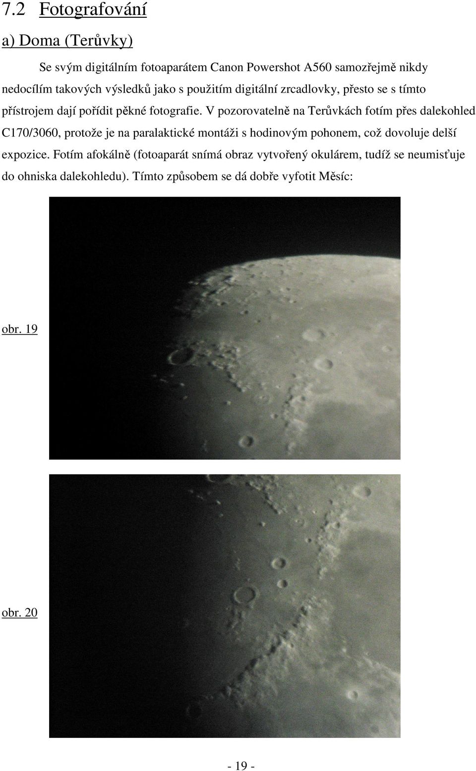 V pozorovatelně na Terůvkách fotím přes dalekohled C170/3060, protože je na paralaktické montáži s hodinovým pohonem, což dovoluje delší