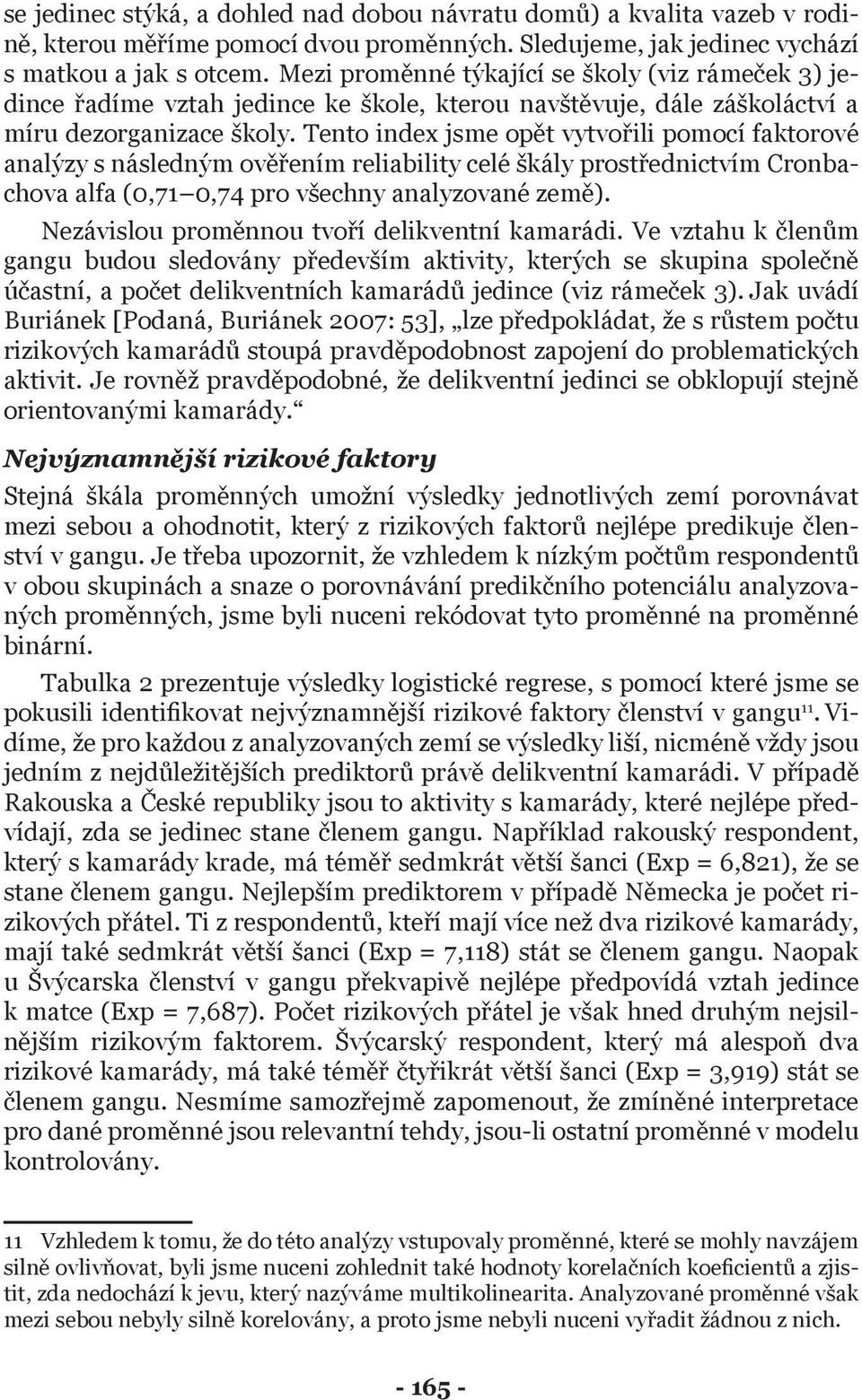 Tento index jsme opět vytvořili pomocí faktorové analýzy s následným ověřením reliability celé škály prostřednictvím Cronbachova alfa (0,71 0,74 pro všechny analyzované země).