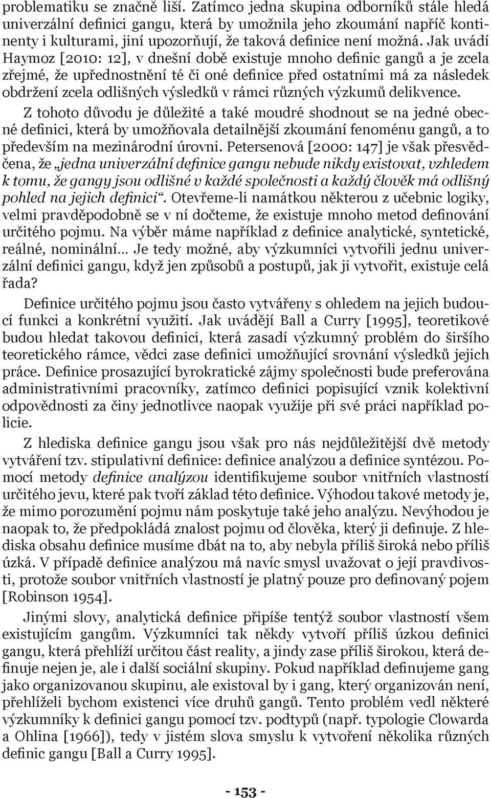 Jak uvádí Haymoz [2010: 12], v dnešní době existuje mnoho definic gangů a je zcela zřejmé, že upřednostnění té či oné definice před ostatními má za následek obdržení zcela odlišných výsledků v rámci