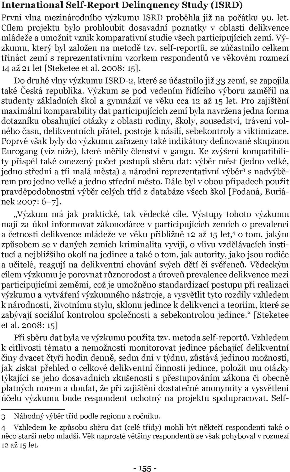 self-reportů, se zúčastnilo celkem třináct zemí s reprezentativním vzorkem respondentů ve věkovém rozmezí 14 až 21 let [Steketee et al. 2008: 15].