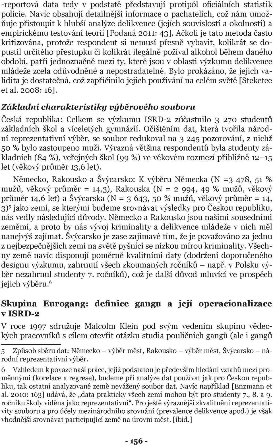 Ačkoli je tato metoda často kritizována, protože respondent si nemusí přesně vybavit, kolikrát se dopustil určitého přestupku či kolikrát ilegálně požíval alkohol během daného období, patří