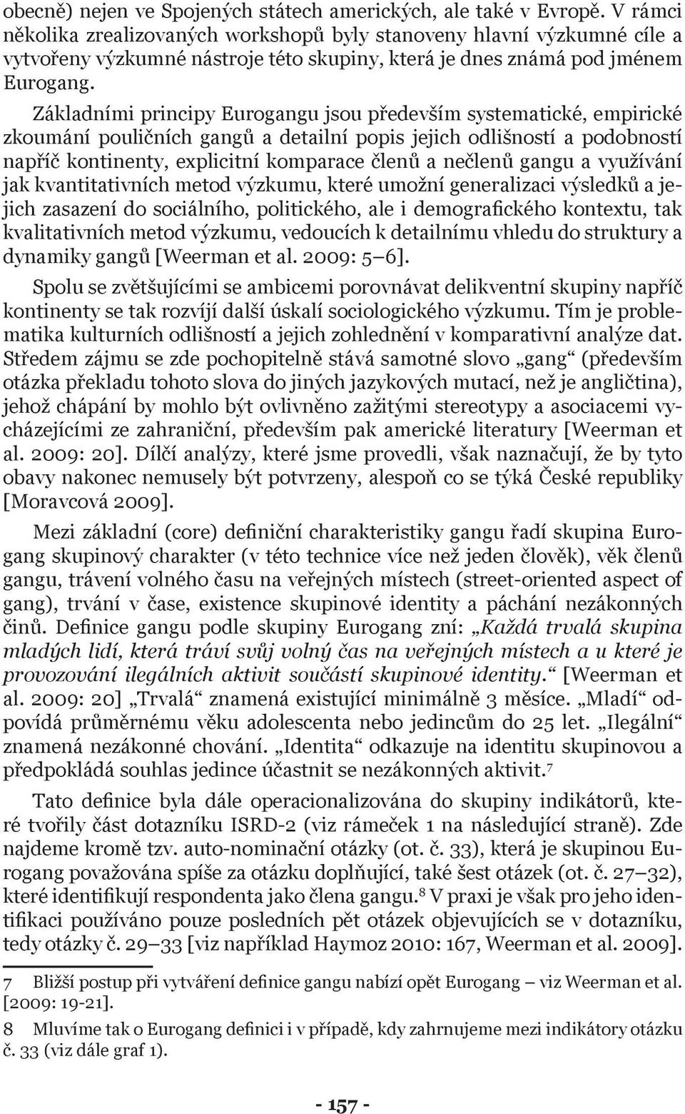 Základními principy Eurogangu jsou především systematické, empirické zkoumání pouličních gangů a detailní popis jejich odlišností a podobností napříč kontinenty, explicitní komparace členů a nečlenů