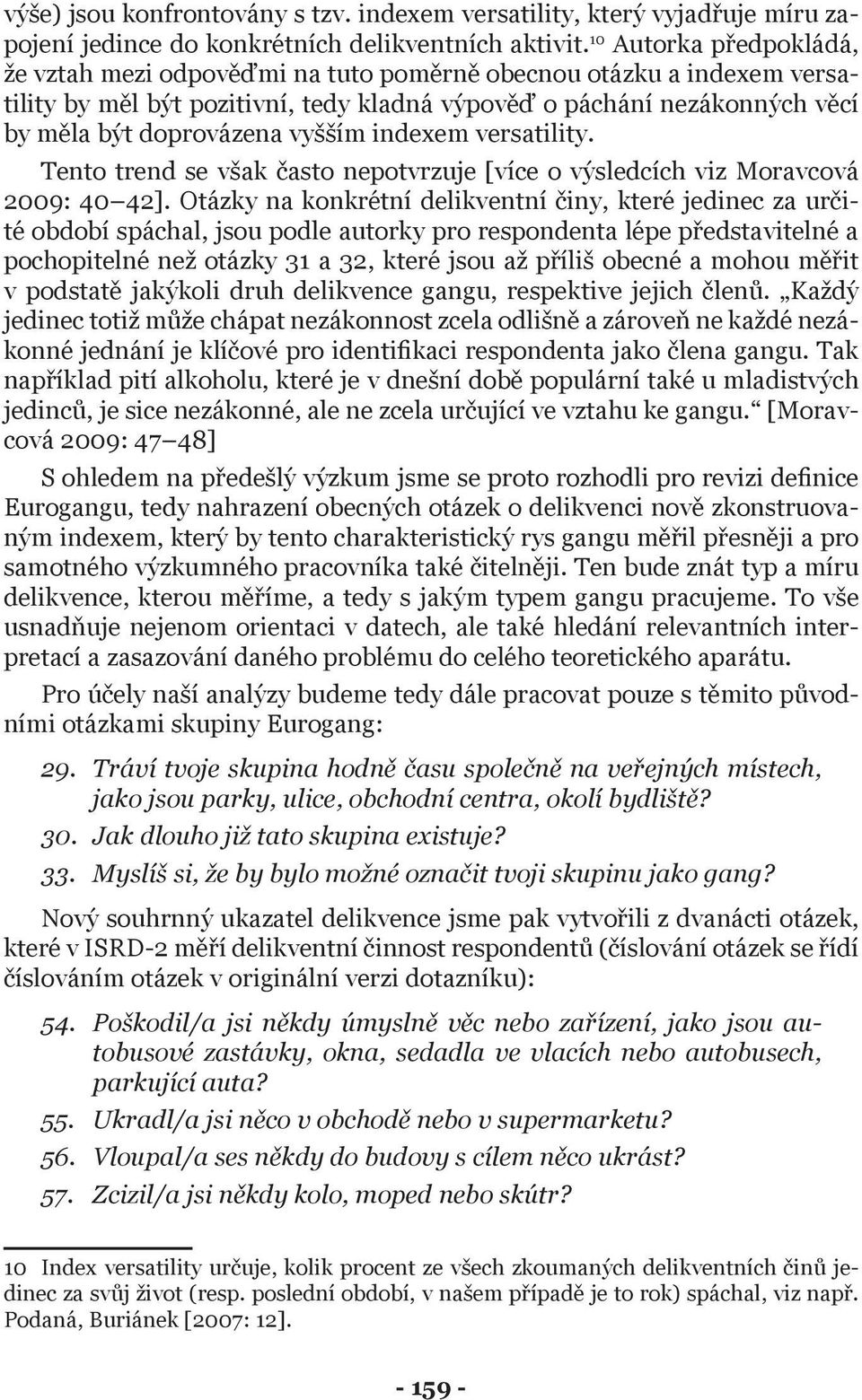 vyšším indexem versatility. Tento trend se však často nepotvrzuje [více o výsledcích viz Moravcová 2009: 40 42].