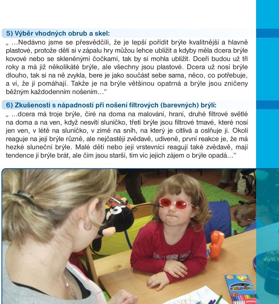 tak by si mohla ublížit. Dceři budou už tři roky a má již několikáté brýle, ale všechny jsou plastové.